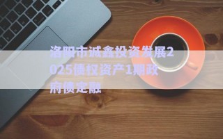 洛陽市誠鑫投資發(fā)展2025債權(quán)資產(chǎn)1期政府債定融