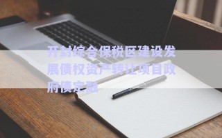 開(kāi)封綜合保稅區(qū)建設(shè)發(fā)展債權(quán)資產(chǎn)轉(zhuǎn)讓項(xiàng)目政府債定融