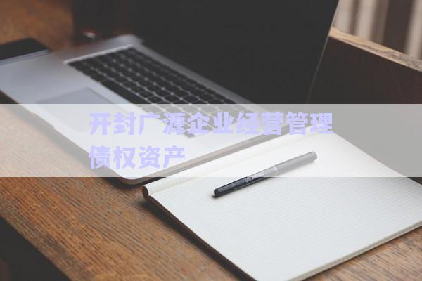開封廣源企業(yè)經(jīng)營管理債權(quán)資產(chǎn)-第1張圖片-政信固收網(wǎng)