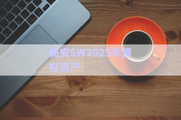 新安SW2025年債權資產-第1張圖片-政信固收網(wǎng)